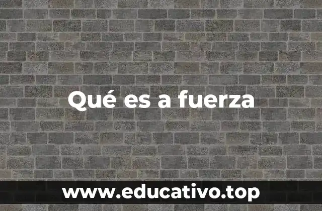 Qué es a fuerza