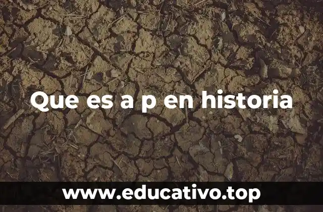 Que es a p en historia