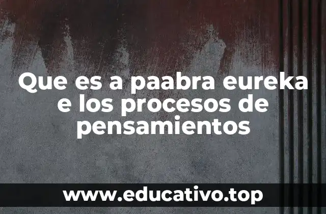 Que es a paabra eureka e los procesos de pensamientos