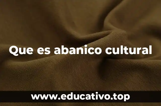 Que es abanico cultural