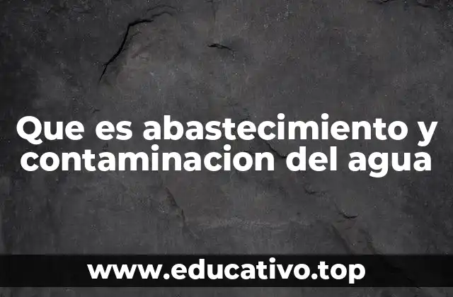 Que es abastecimiento y contaminacion del agua