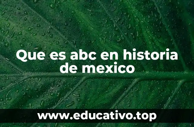 Que es abc en historia de mexico