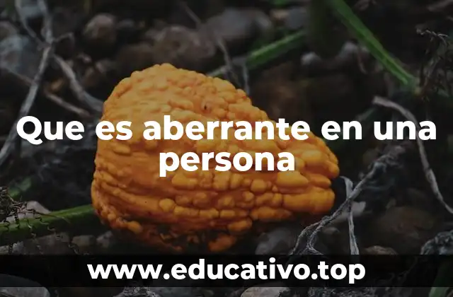 Que es aberrante en una persona