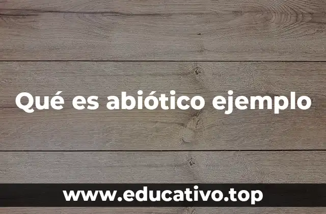 Qué es abiótico ejemplo