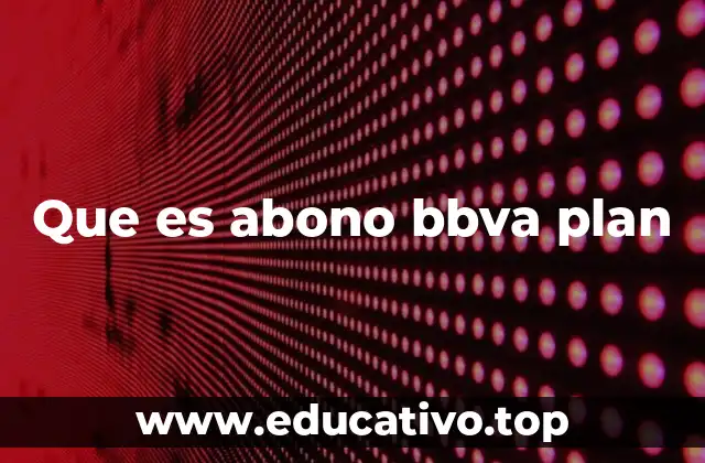 Cómo funciona el sistema de abonos BBVA