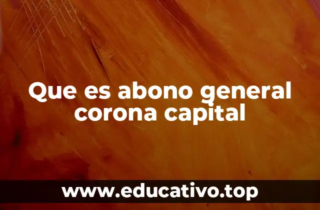 Que es abono general corona capital
