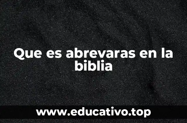 Que es abrevaras en la biblia
