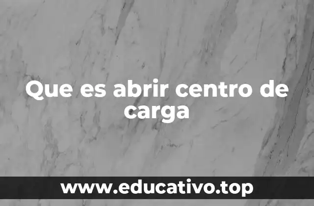 Que es abrir centro de carga