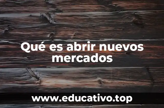Qué es abrir nuevos mercados