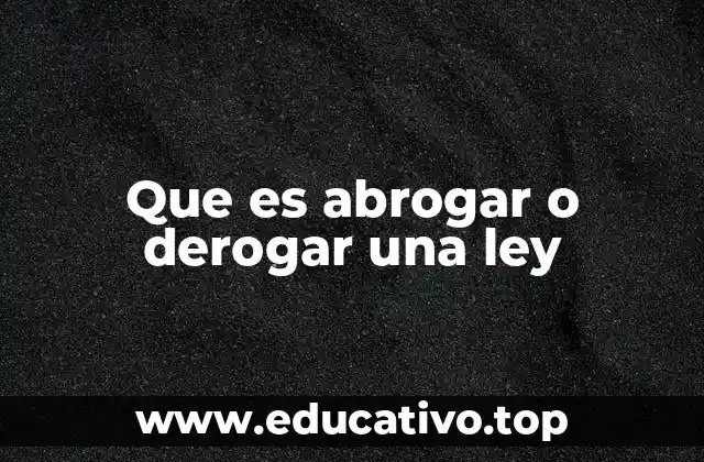 Que es abrogar o derogar una ley