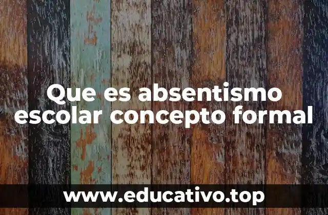 Que es absentismo escolar concepto formal