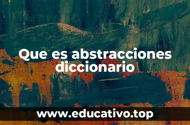 Que es abstracciones diccionario
