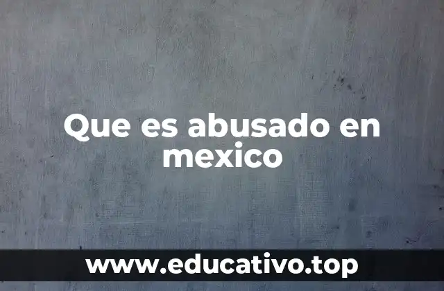 Que es abusado en mexico