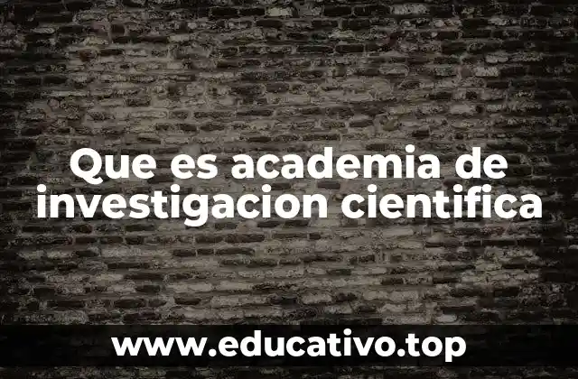 Que es academia de investigacion cientifica