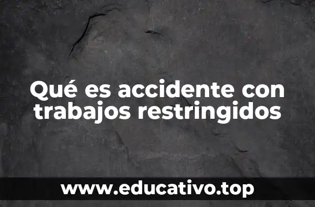 Qué es accidente con trabajos restringidos