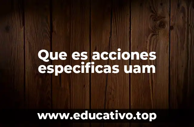 Que es acciones especificas uam