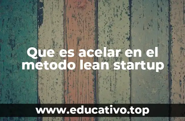 Que es acelar en el metodo lean startup