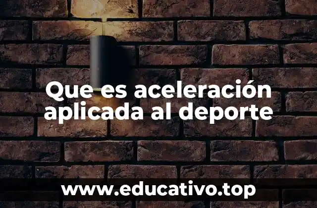 Que es aceleración aplicada al deporte