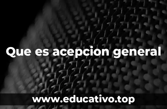 Que es acepcion general