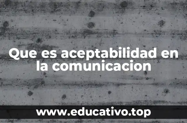 Que es aceptabilidad en la comunicacion