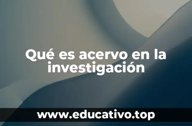 Qué es acervo en la investigación