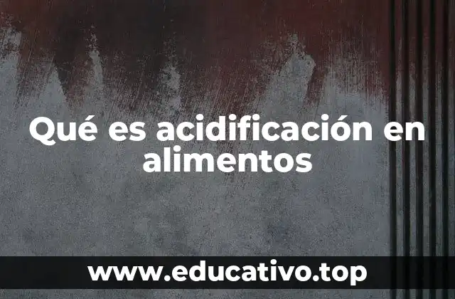 Qué es acidificación en alimentos