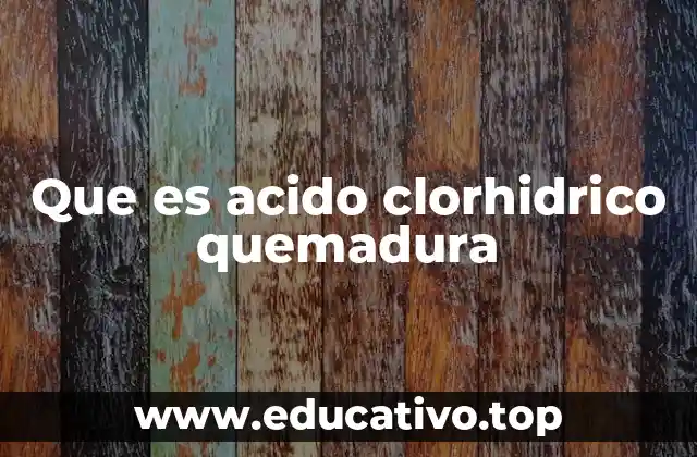 Que es acido clorhidrico quemadura
