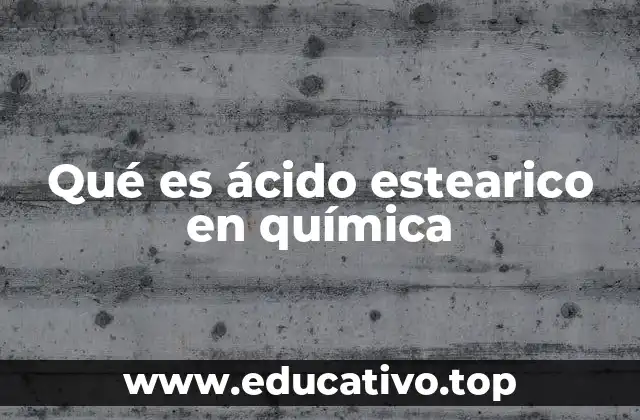 Qué es ácido estearico en química
