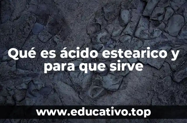 Qué es ácido estearico y para que sirve