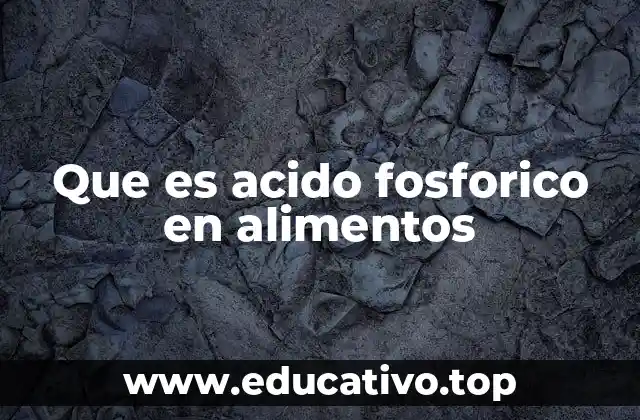 Que es acido fosforico en alimentos