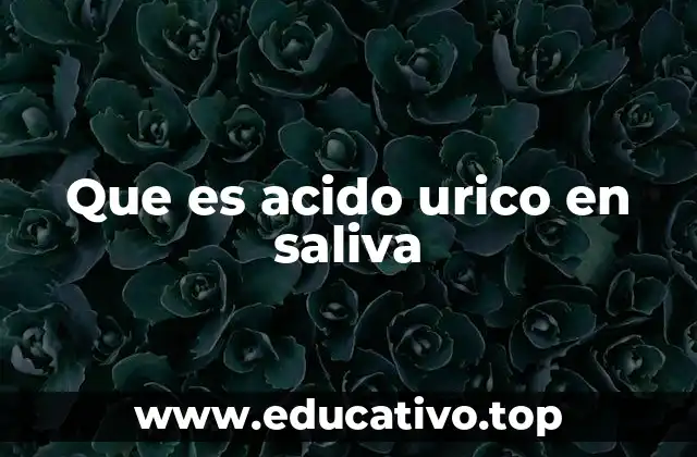 Que es acido urico en saliva