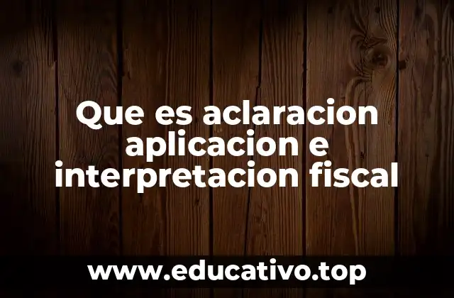 Que es aclaracion aplicacion e interpretacion fiscal