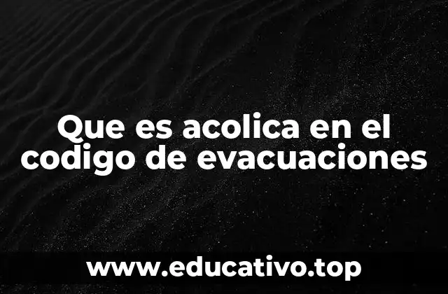 Que es acolica en el codigo de evacuaciones