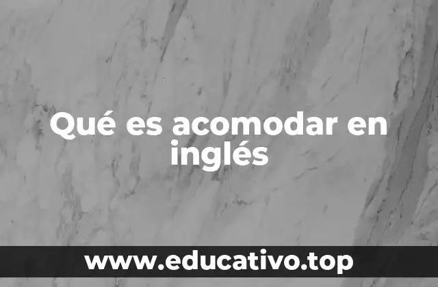 Diferencias entre acomodar y otras expresiones similares en inglés