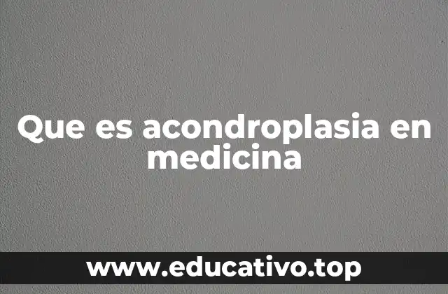 Que es acondroplasia en medicina