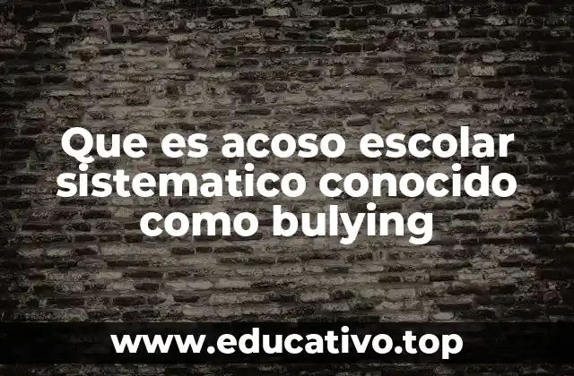 Que es acoso escolar sistematico conocido como bulying