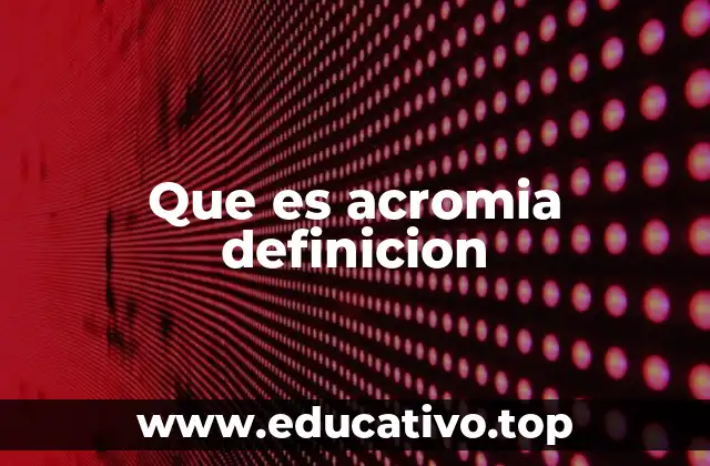 Que es acromia definicion