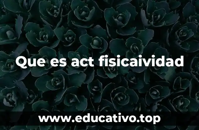 Que es act fisicaividad
