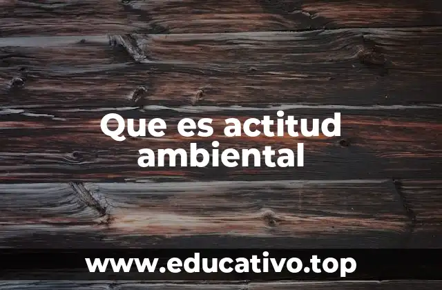 Que es actitud ambiental