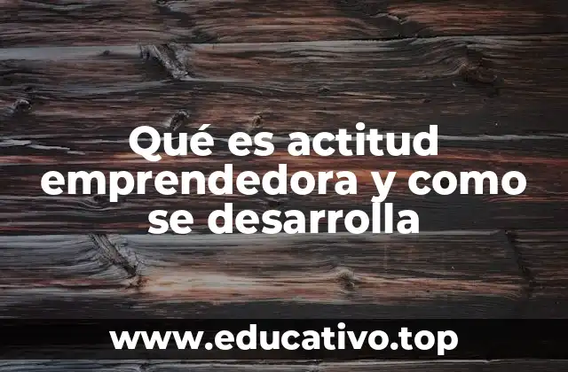 Qué es actitud emprendedora y como se desarrolla
