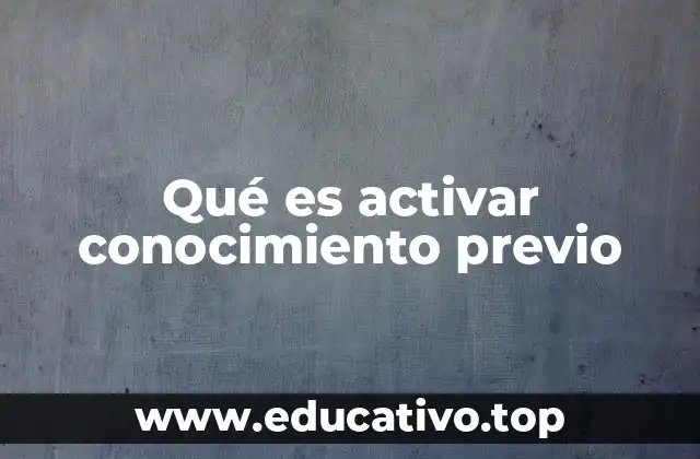 Qué es activar conocimiento previo