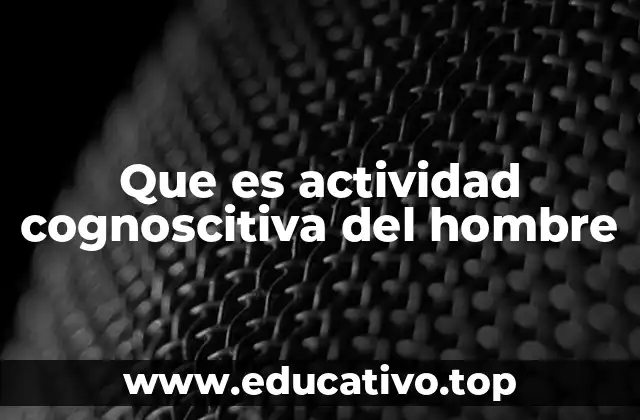 Que es actividad cognoscitiva del hombre