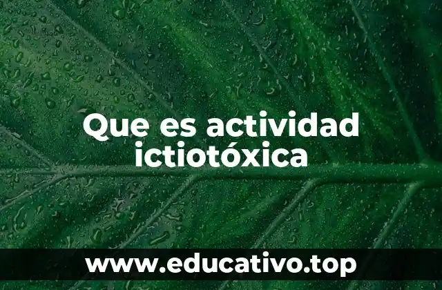 Que es actividad ictiotóxica