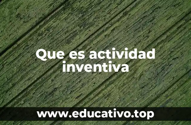 Que es actividad inventiva