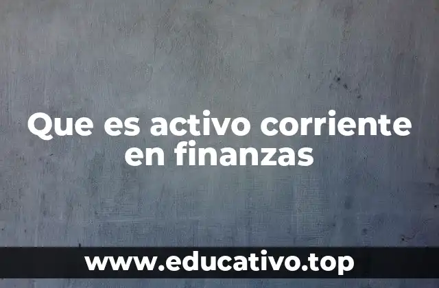 Que es activo corriente en finanzas