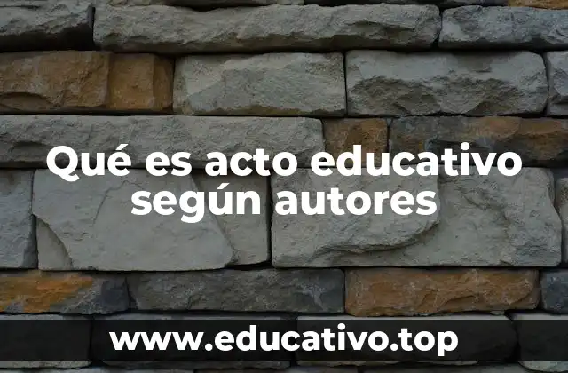 Qué es acto educativo según autores