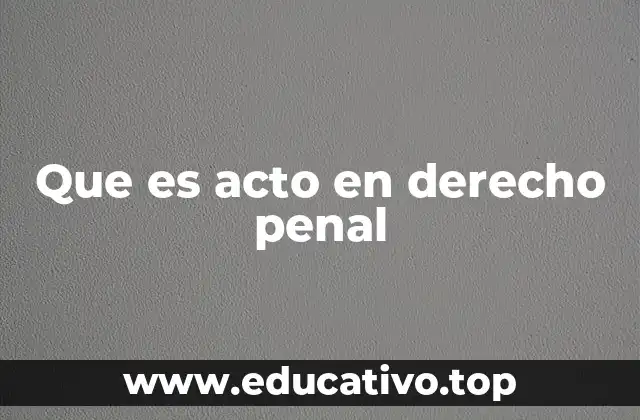 Que es acto en derecho penal