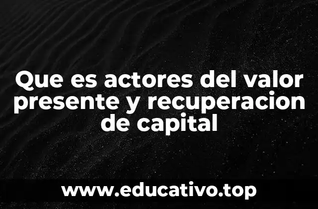 Que es actores del valor presente y recuperacion de capital