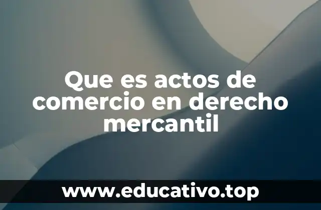 Que es actos de comercio en derecho mercantil