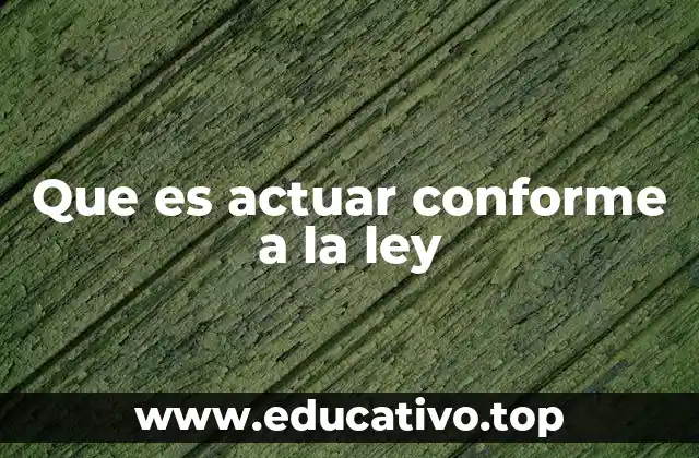 Que es actuar conforme a la ley